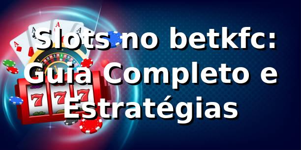 ⭐ Slots no betkfc: Guia Completo e Estratégias