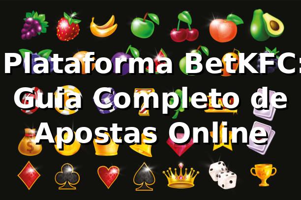 ⭐ Plataforma BetKFC: Guia Completo de Apostas Online